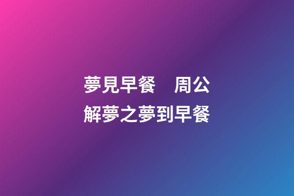 夢見早餐　周公解夢之夢到早餐